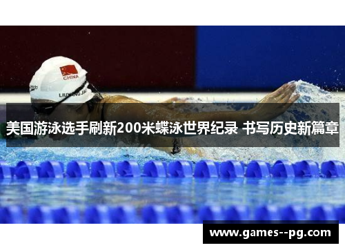 美国游泳选手刷新200米蝶泳世界纪录 书写历史新篇章