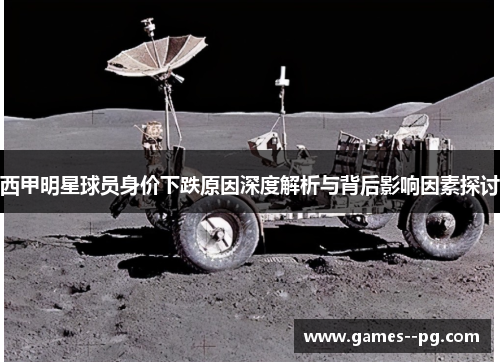 西甲明星球员身价下跌原因深度解析与背后影响因素探讨