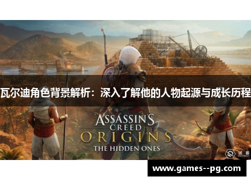 瓦尔迪角色背景解析：深入了解他的人物起源与成长历程