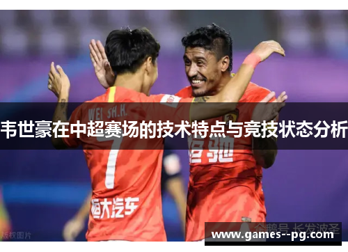 韦世豪在中超赛场的技术特点与竞技状态分析