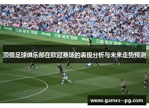 顶级足球俱乐部在欧冠赛场的表现分析与未来走势预测