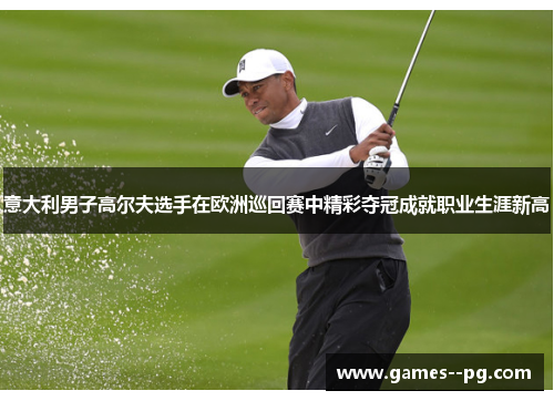 意大利男子高尔夫选手在欧洲巡回赛中精彩夺冠成就职业生涯新高