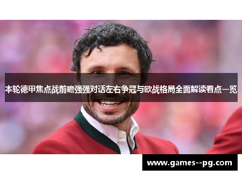 本轮德甲焦点战前瞻强强对话左右争冠与欧战格局全面解读看点一览