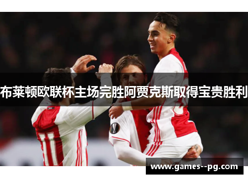 布莱顿欧联杯主场完胜阿贾克斯取得宝贵胜利